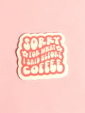 Sorry For What I Said Before Coffee Permanent Vinyl Sticker