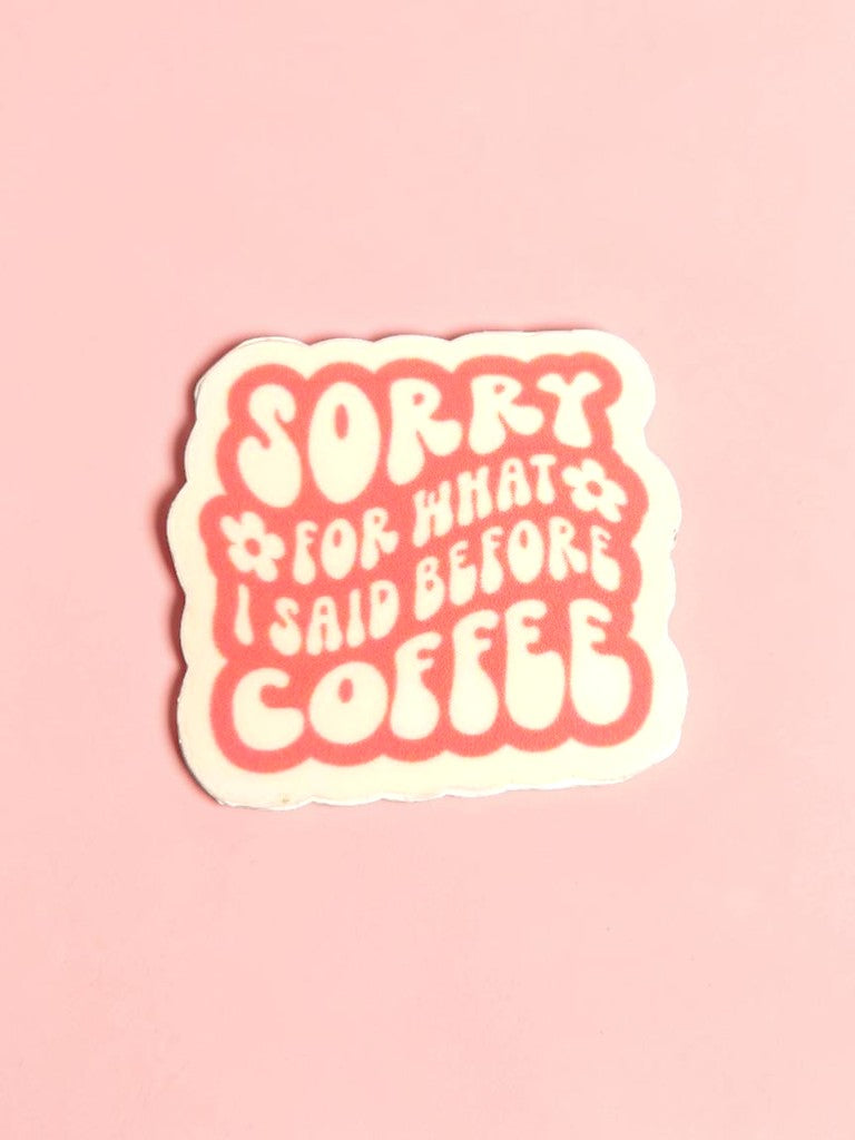 Sorry For What I Said Before Coffee Permanent Vinyl Sticker